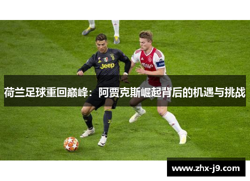 荷兰足球重回巅峰:阿贾克斯崛起背后的机遇与挑战 荷兰足球重回巅峰:阿贾克斯崛起背后的机遇与挑战