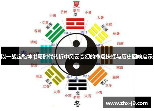 以一战定乾坤书写时代转折中风云变幻的命运抉择与历史回响启示 以一战定乾坤书写时代转折中风云变幻的命运抉择与历史回响启示