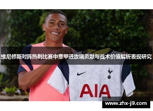 维尼修斯对阵热刺比赛中意甲进攻端贡献与战术价值解析表现研究 维尼修斯对阵热刺比赛中意甲进攻端贡献与战术价值解析表现研究