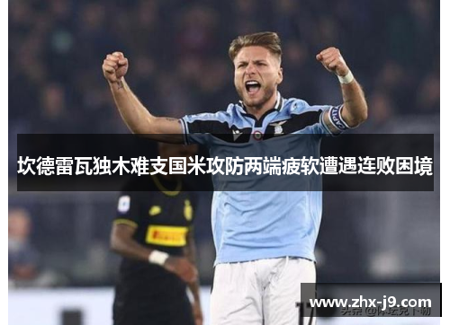 坎德雷瓦独木难支国米攻防两端疲软遭遇连败困境
