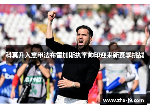 科莫升入意甲法布雷加斯执掌帅印迎来新赛季挑战 科莫升入意甲法布雷加斯执掌帅印迎来新赛季挑战