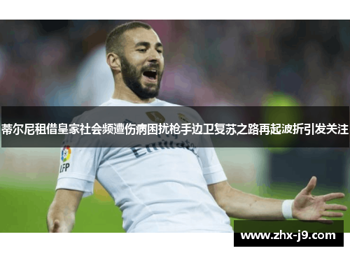 蒂尔尼租借皇家社会频遭伤病困扰枪手边卫复苏之路再起波折引发关注