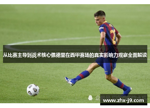 从比赛主导到战术核心佩德里在西甲赛场的真实影响力观察全面解读 从比赛主导到战术核心佩德里在西甲赛场的真实影响力观察全面解读