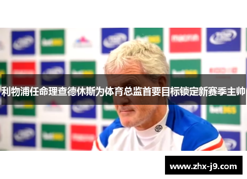 利物浦任命理查德休斯为体育总监首要目标锁定新赛季主帅