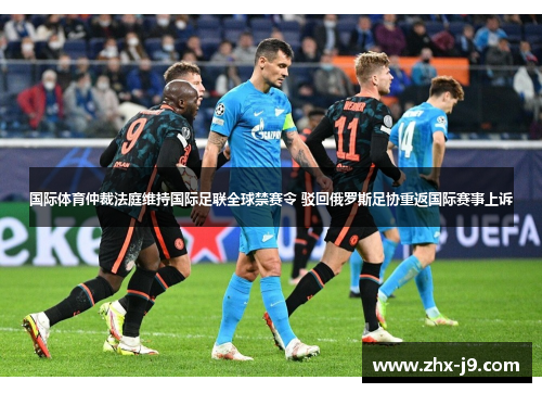 国际体育仲裁法庭维持国际足联全球禁赛令 驳回俄罗斯足协重返国际赛事上诉