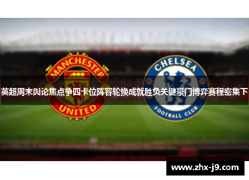 英超周末舆论焦点争四卡位阵容轮换成就胜负关键豪门博弈赛程密集下