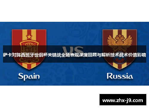 萨卡对阵西班牙世俱杯关键战全场表现深度回顾与解析技术战术价值影响 萨卡对阵西班牙世俱杯关键战全场表现深度回顾与解析技术战术价值影响
