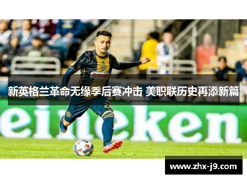 新英格兰革命无缘季后赛冲击 美职联历史再添新篇