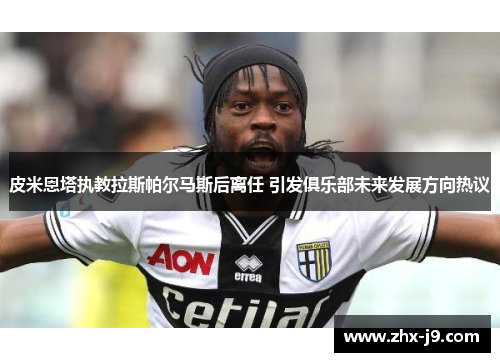 皮米恩塔执教拉斯帕尔马斯后离任 引发俱乐部未来发展方向热议 皮米恩塔执教拉斯帕尔马斯后离任 引发俱乐部未来发展方向热议