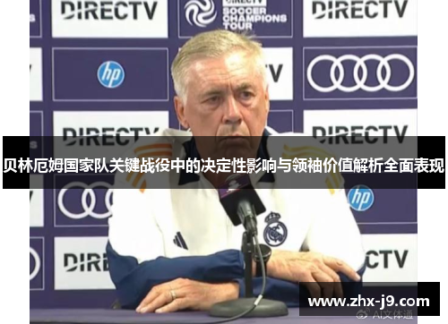 贝林厄姆国家队关键战役中的决定性影响与领袖价值解析全面表现 贝林厄姆国家队关键战役中的决定性影响与领袖价值解析全面表现